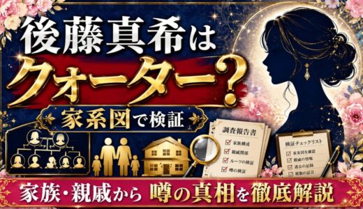 後藤真希はクォーター？家系図と家族・親戚から噂の真相を徹底解説