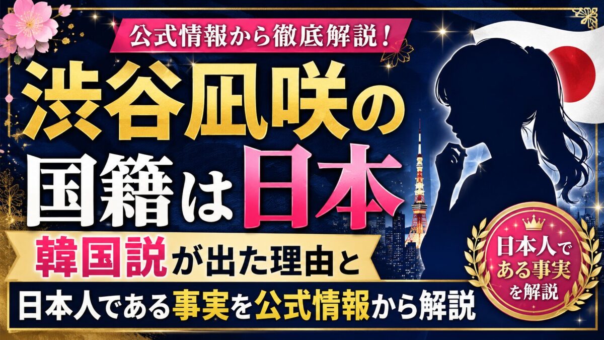 渋谷凪咲の国籍は日本｜韓国説が出た理由と日本人である事実を公式情報から解説