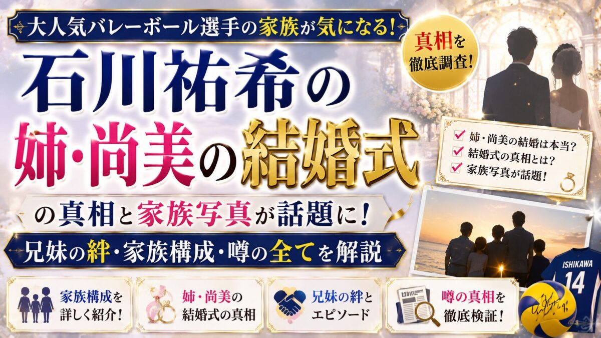 石川祐希の姉・尚美の結婚式の真相と家族写真が話題に!兄妹の絆・家族構成・噂の全てを解説