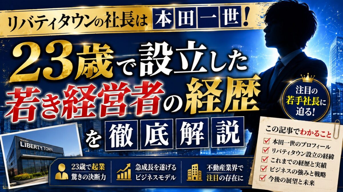 リバティタウンの社長は本田一世！23歳で設立した若き経営者の経歴を徹底解説