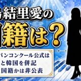 中島結里愛の国籍はショパンコンクール公式で日本と韓国の併記！二重国籍かは非公表
