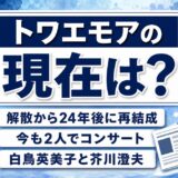 トワエモアの現在は2人そろって現役！24年の空白を埋めた再結成の経緯